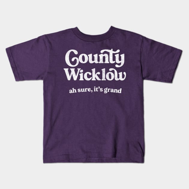 County Wicklow / Ah sure, it's grand Kids T-Shirt by feck!